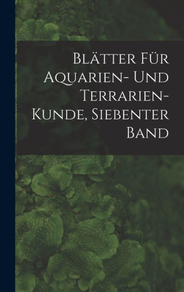 Blätter Für Aquarien- Und Terrarien-Kunde, Siebenter Band (German Edition)