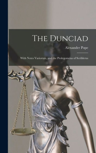 The Dunciad: With Notes Variorum, And The Prolegomena Of Scriblerus