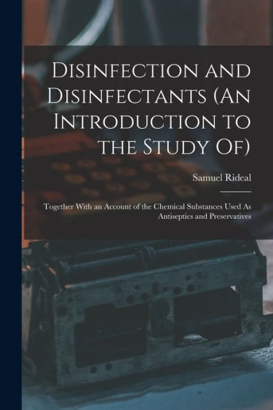 Disinfection And Disinfectants (An Introduction To The Study Of): Together With An Account Of The Chemical Substances Used As Antiseptics And Preservatives