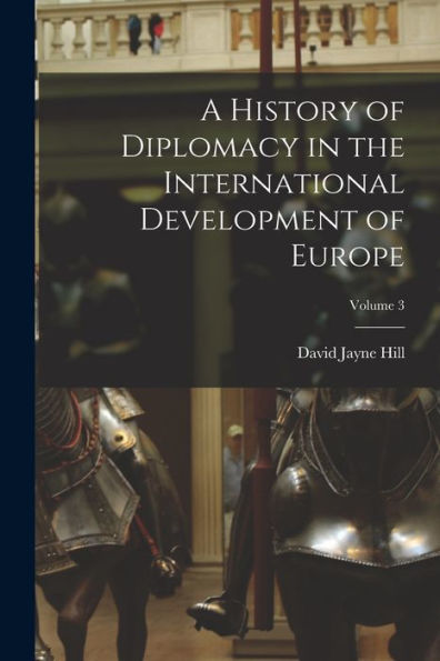 A History Of Diplomacy In The International Development Of Europe; Volume 3