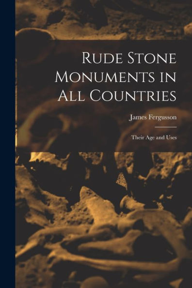 Rude Stone Monuments In All Countries: Their Age And Uses