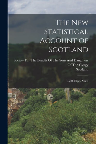 The New Statistical Account Of Scotland: Banff. Elgin, Nairn