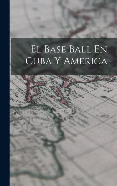 El Base Ball En Cuba Y America (Spanish Edition)