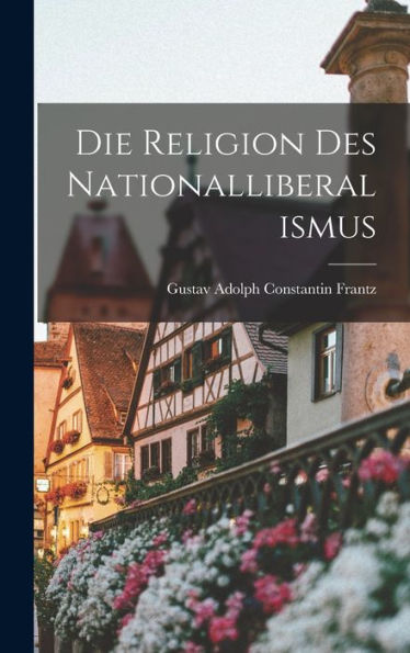 Die Religion Des Nationalliberalismus (German Edition)