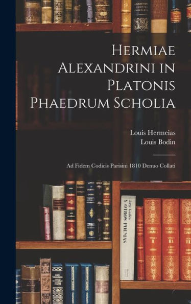 Hermiae Alexandrini In Platonis Phaedrum Scholia: Ad Fidem Codicis Parisini 1810 Denuo Collati (Latin Edition)