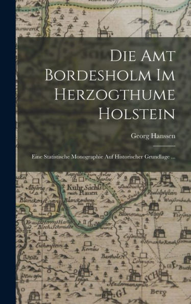 Die Amt Bordesholm Im Herzogthume Holstein: Eine Statistische Monographie Auf Historischer Grundlage ... (German Edition)