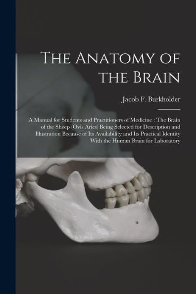 The Anatomy Of The Brain: A Manual For Students And Practitioners Of Medicine: The Brain Of The Sheep (Ovis Aries) Being Selected For Description And ... Identity With The Human Brain For Laboratory