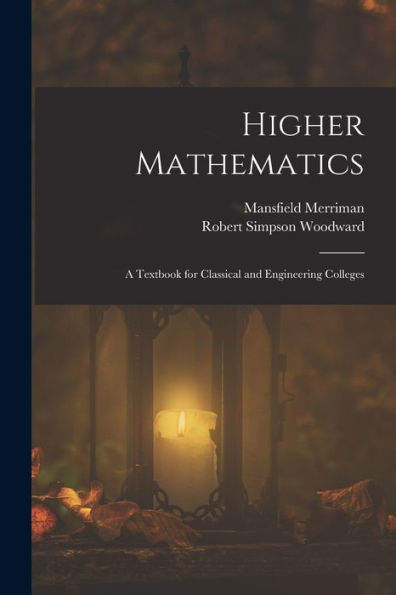 Higher Mathematics: A Textbook For Classical And Engineering Colleges