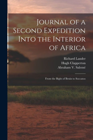 Journal Of A Second Expedition Into The Interior Of Africa: From The Bight Of Benin To Soccatoo