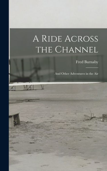 A Ride Across The Channel: And Other Adventures In The Air