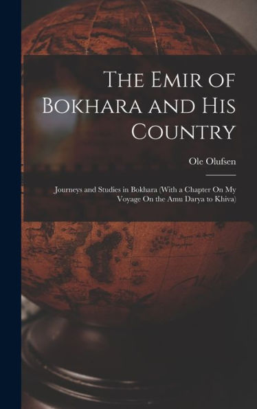 The Emir Of Bokhara And His Country: Journeys And Studies In Bokhara (With A Chapter On My Voyage On The Amu Darya To Khiva)