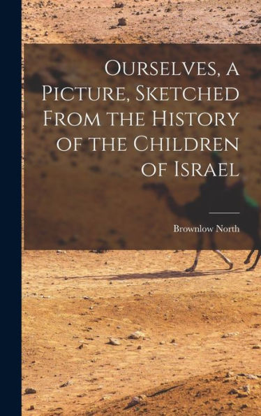 Ourselves, A Picture, Sketched From The History Of The Children Of Israel