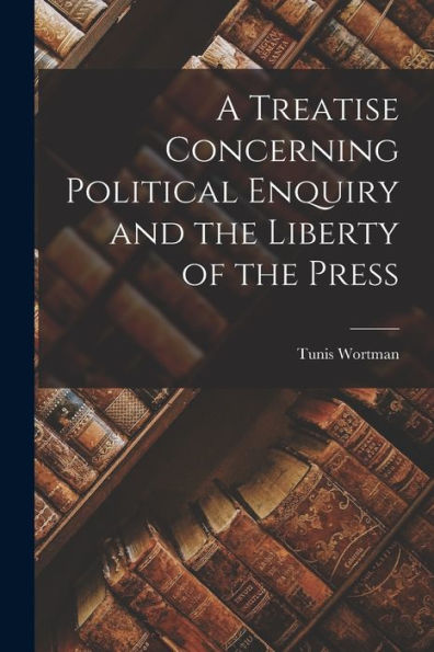 A Treatise Concerning Political Enquiry And The Liberty Of The Press