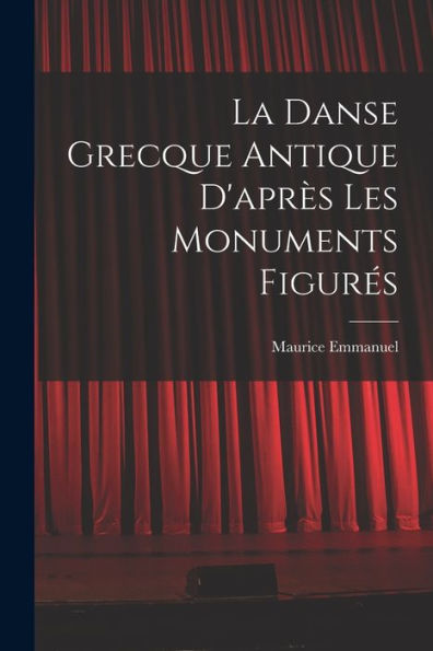 La Danse Grecque Antique D'Après Les Monuments Figurés (French Edition)