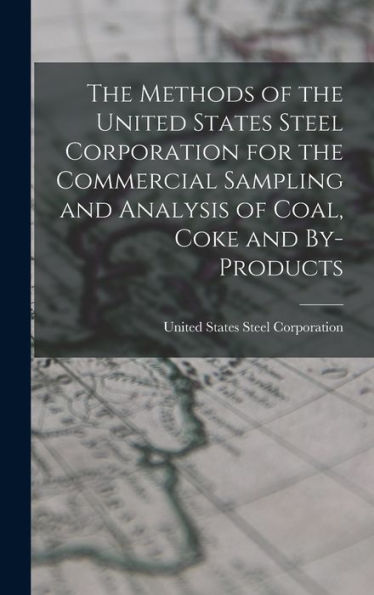 The Methods Of The United States Steel Corporation For The Commercial Sampling And Analysis Of Coal, Coke And By-Products