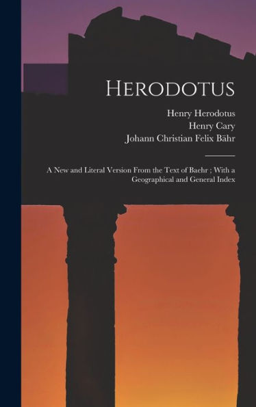 Herodotus: A New And Literal Version From The Text Of Baehr; With A Geographical And General Index