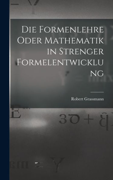 Die Formenlehre Oder Mathematik In Strenger Formelentwicklung (German Edition)