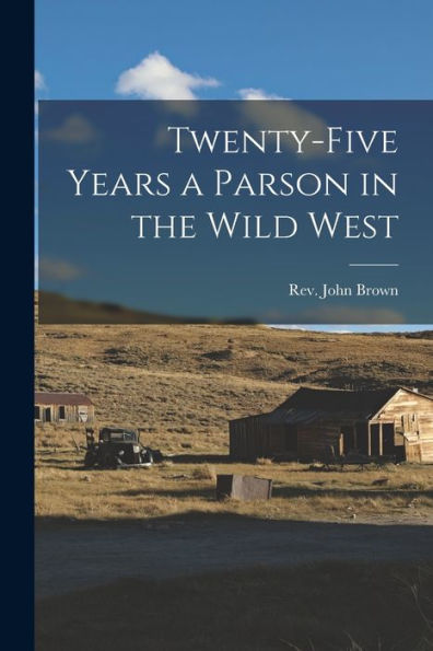 Twenty-Five Years A Parson In The Wild West
