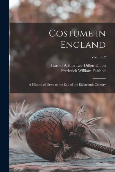 Costume In England: A History Of Dress To The End Of The Eighteenth Century; Volume 2