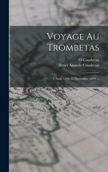 Voyage Au Trombetas: 7 Août 1899-25 Novembre 1899 ... (French Edition)