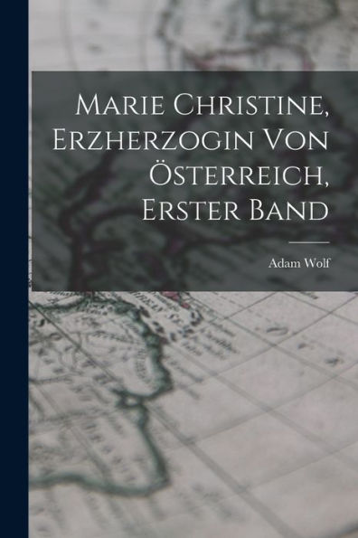 Marie Christine, Erzherzogin Von Österreich, Erster Band (German Edition)