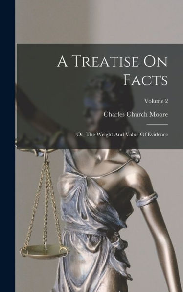 A Treatise On Facts: Or, The Weight And Value Of Evidence; Volume 2