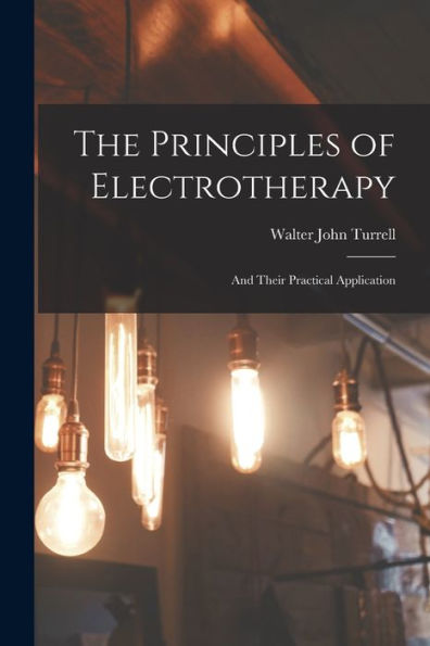 The Principles Of Electrotherapy: And Their Practical Application