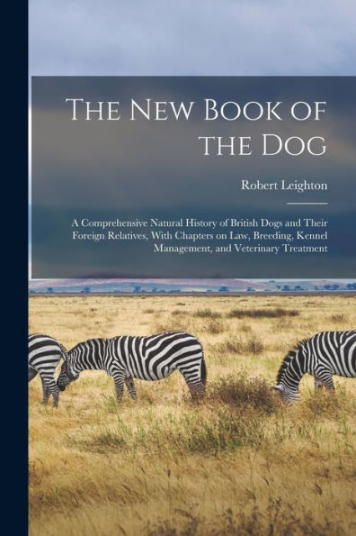 The New Book Of The Dog; A Comprehensive Natural History Of British Dogs And Their Foreign Relatives, With Chapters On Law, Breeding, Kennel Management, And Veterinary Treatment