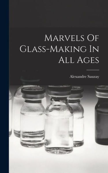 Marvels Of Glass-Making In All Ages