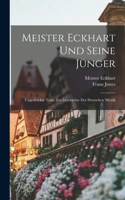 Meister Eckhart Und Seine Jünger; Ungedruckte Texte Zur Geschichte Der Deutschen Mystik (German Edition)