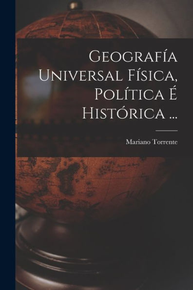 Geografía Universal Física, Política É Histórica ... (Spanish Edition)