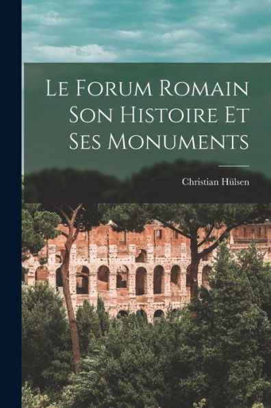 Le Forum Romain Son Histoire Et Ses Monuments (French Edition)