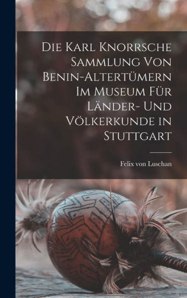 Die Karl Knorrsche Sammlung Von Benin-Altertümern Im Museum Für Länder- Und Völkerkunde In Stuttgart (German Edition)