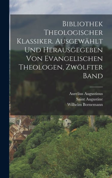 Bibliothek Theologischer Klassiker. Ausgewählt Und Herausgegeben Von Evangelischen Theologen, Zwölfter Band (German Edition)