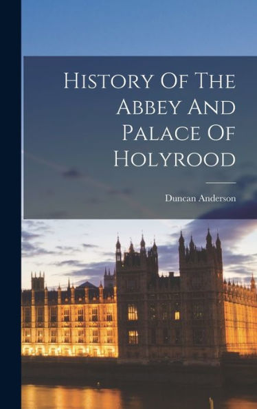 History Of The Abbey And Palace Of Holyrood