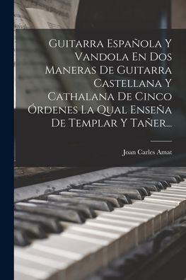 Guitarra Española Y Vandola En Dos Maneras De Guitarra Castellana Y Cathalana De Cinco Órdenes La Qual Enseña De Templar Y Tañer... (Spanish Edition)