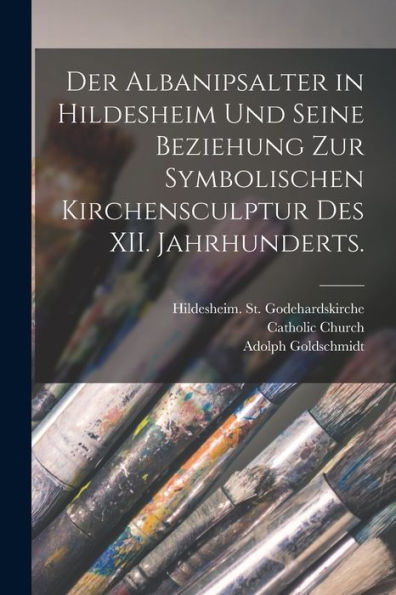 Der Albanipsalter In Hildesheim Und Seine Beziehung Zur Symbolischen Kirchensculptur Des Xii. Jahrhunderts. (German Edition)
