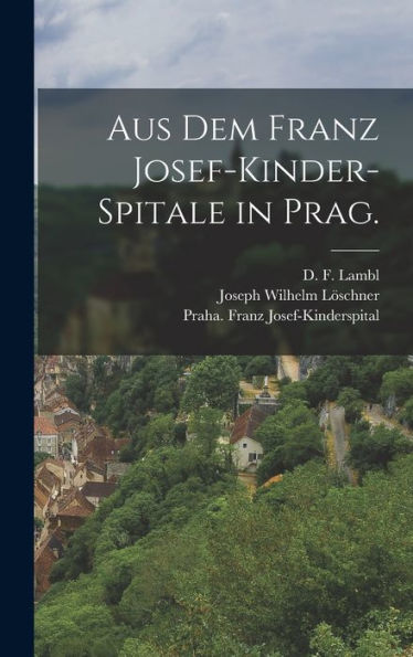 Aus Dem Franz Josef-Kinder-Spitale In Prag. (German Edition)