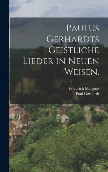 Paulus Gerhardts Geistliche Lieder In Neuen Weisen. (German Edition)