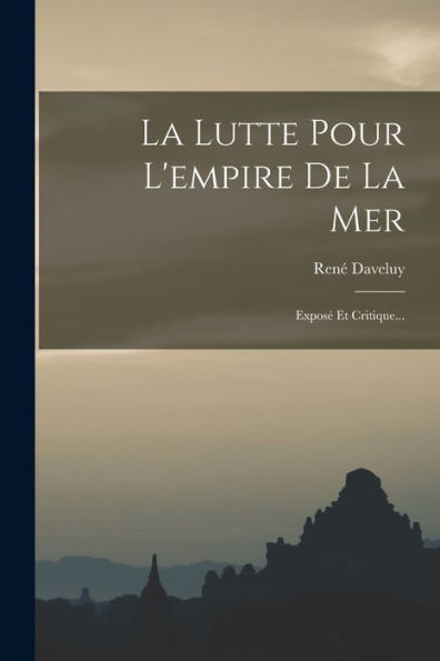 La Lutte Pour L'Empire De La Mer: Exposé Et Critique... (French Edition)