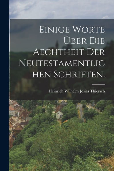 Einige Worte Über Die Aechtheit Der Neutestamentlichen Schriften. (German Edition)