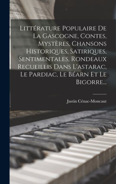 Littérature Populaire De La Gascogne, Contes, Mystères, Chansons Historiques, Satiriques, Sentimentales, Rondeaux Recueillis Dans L'Astarac, Le Pardiac, Le Béarn Et Le Bigorre... (French Edition)