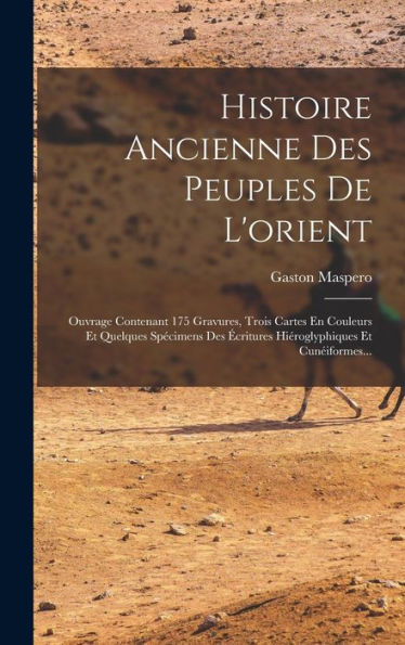 Histoire Ancienne Des Peuples De L'Orient: Ouvrage Contenant 175 Gravures, Trois Cartes En Couleurs Et Quelques Spécimens Des Écritures Hiéroglyphiques Et Cunéiformes... (French Edition)