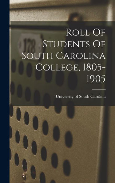 Roll Of Students Of South Carolina College, 1805-1905