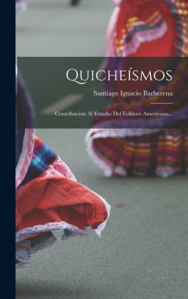 Quicheísmos: Contribución Al Estudio Del Folklore Americano... (Spanish Edition)