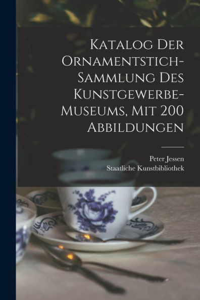 Katalog Der Ornamentstich-Sammlung Des Kunstgewerbe-Museums, Mit 200 Abbildungen (German Edition)