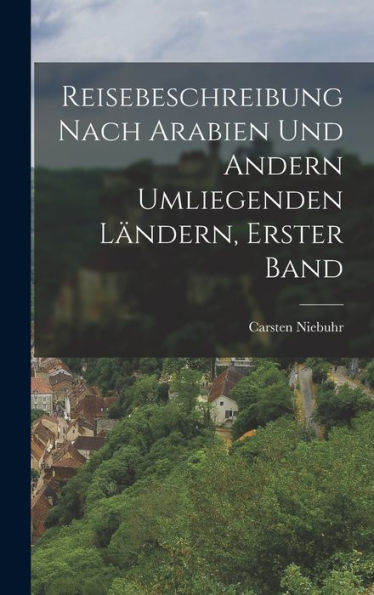 Reisebeschreibung Nach Arabien Und Andern Umliegenden Ländern, Erster Band (German Edition)