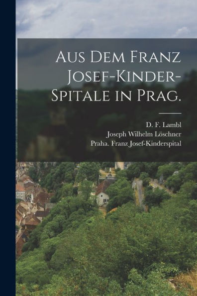 Aus Dem Franz Josef-Kinder-Spitale In Prag. (German Edition)