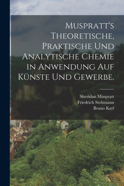 Muspratt'S Theoretische, Praktische Und Analytische Chemie In Anwendung Auf Künste Und Gewerbe. (German Edition)