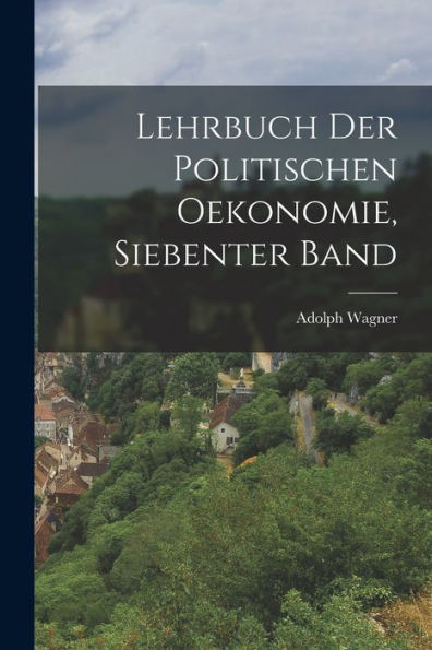 Lehrbuch Der Politischen Oekonomie, Siebenter Band (German Edition)